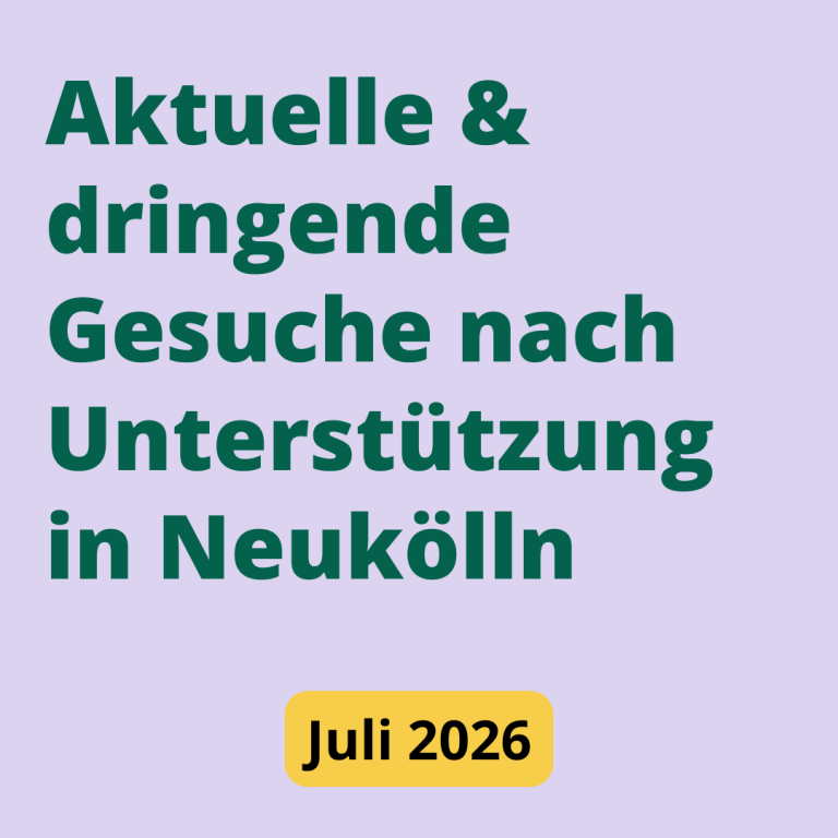 Aktuelle und dringende Gesuche nach Unterstützung in Neukölln. Stand: Juli 2026