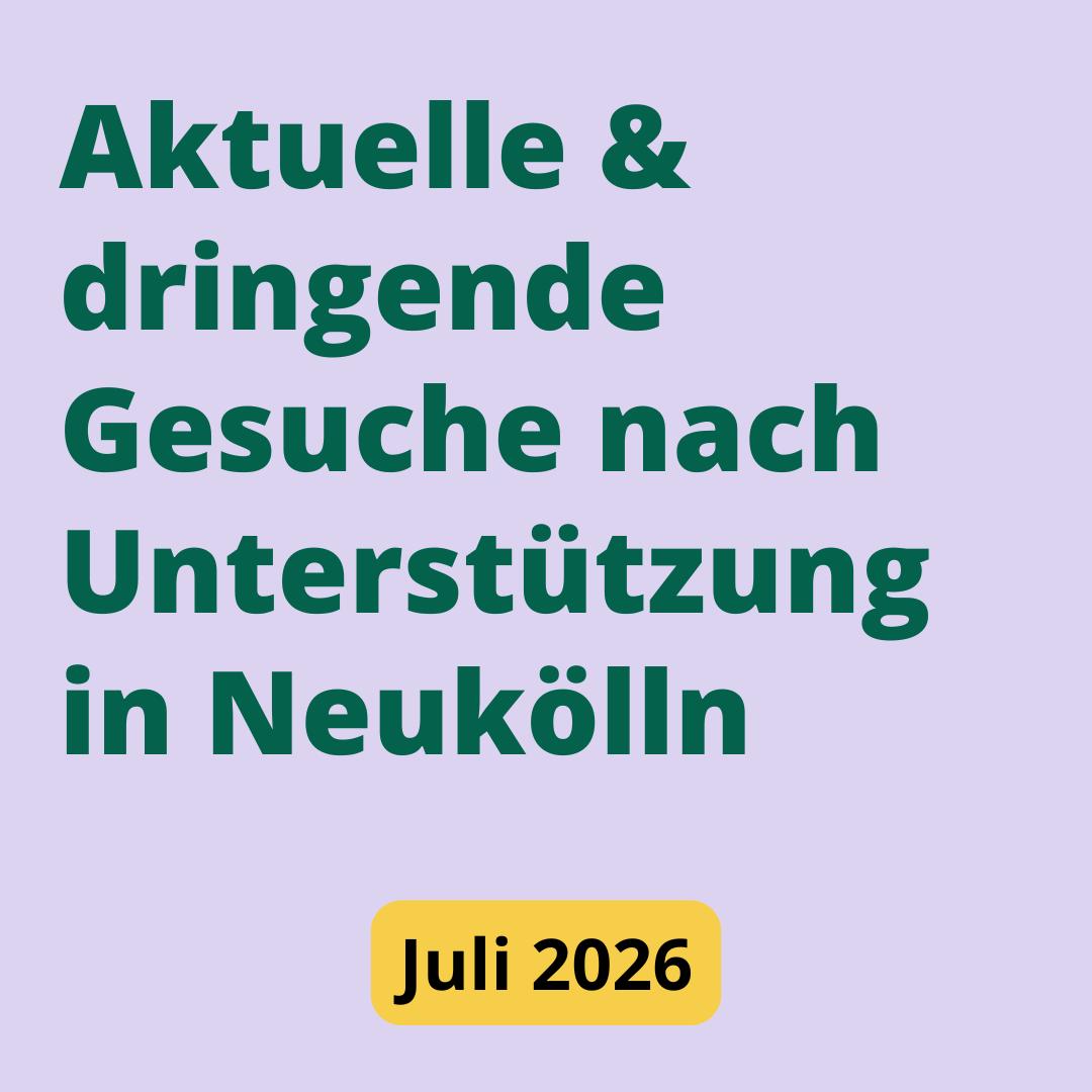 Aktuelle und dringende Gesuche nach Unterstützung in Neukölln. Stand: Juli 2026